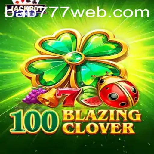 Exploring the Thrilling World of 100BlazingClover: A Comprehensive Guide